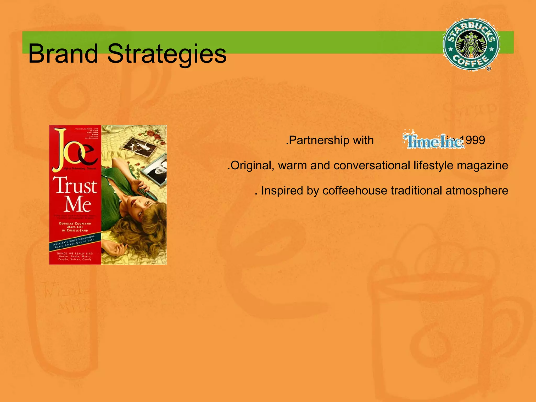 Brand Strategies .Partnership with  in 1999  .Original, warm and conversational lifestyle magazine . Inspired by coffeehouse traditional atmosphere 