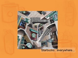 Starbucks...everywhere... 
