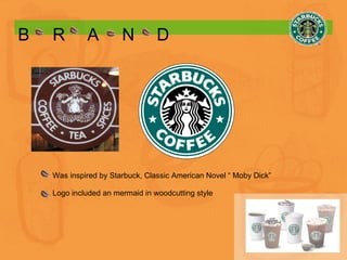 B R A N D Was inspired by Starbuck, Classic American Novel “ Moby Dick” Logo included an mermaid in woodcutting style  