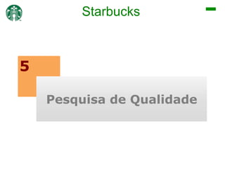 Starbucks

5
Pesquisa de Qualidade

 
