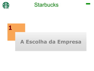 Starbucks

1
A Escolha da Empresa

 