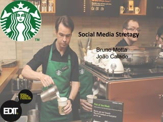Social Media Stretagy
Bruno Motta
João Calado

 