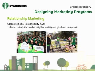Brand Inventory 
Designing Marketing Programs 
Relationship Marketing 
Corporate Social Responsibility (CSR) 
• Branch: study the need of neighbor society and give hand to support  