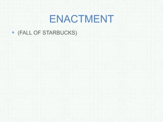 ENACTMENT
 (FALL OF STARBUCKS)
 