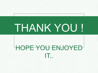 THANK YOU !
HOPE YOU ENJOYED
IT..
 