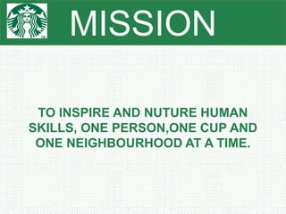MISSION
TO INSPIRE AND NUTURE HUMAN
SKILLS, ONE PERSON,ONE CUP AND
ONE NEIGHBOURHOOD AT A TIME.
 