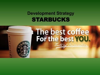 Development Strategy
STARBUCKS
 