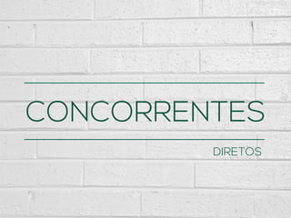 CONCORRENTES
DIRETOS
 