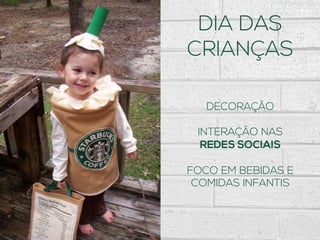 DIA DAS
CRIANÇAS
DECORAÇÃO
INTERAÇÃO NAS
REDES SOCIAIS
FOCO EM BEBIDAS E
COMIDAS INFANTIS
 