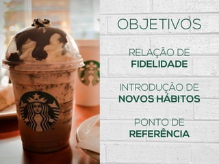 OBJETIVOS
RELAÇÃO DE
FIDELIDADE
INTRODUÇÃO DE
NOVOS HÁBITOS
PONTO DE
REFERÊNCIA
 