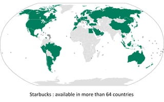Starbucks	
  :	
  available	
  in	
  more	
  than	
  64	
  countries	
  	
  
 