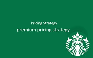 Pricing	
  Strategy	
  	
  	
  
premium	
  pricing	
  strategy	
  
 