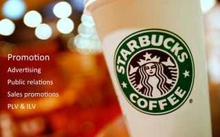 Adver9sing	
  
Public	
  rela9ons	
  
Sales	
  promo9ons	
  
PLV	
  &	
  ILV	
  
Promo9on	
  
 