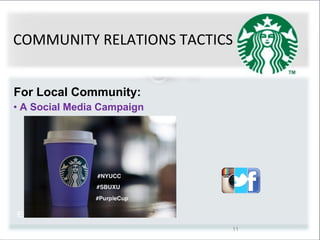 11
COMMUNITY RELATIONS TACTICS
For Local Community:
• A Social Media Campaign
Exclusive Campus Café cup
 