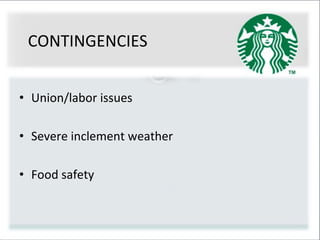 CONTINGENCIES
• Union/labor issues
• Severe inclement weather
• Food safety
 