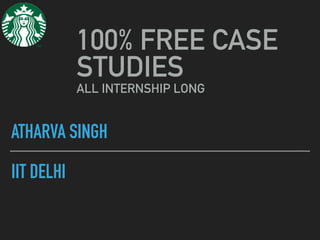 ATHARVA SINGH
IIT DELHI
100% FREE CASE
STUDIES
ALL INTERNSHIP LONG
 