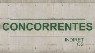 CONCORRENTES
INDIRET
OS
 