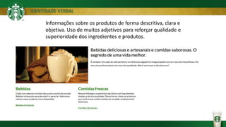 IDENTIDADE VERBAL
Informações sobre os produtos de forma descritiva, clara e
objetiva. Uso de muitos adjetivos para reforçar qualidade e
superioridade dos ingredientes e produtos.
 