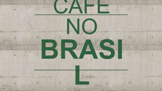CAFÉ
NO
BRASI
L
 