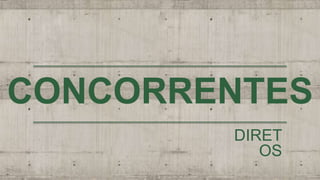 CONCORRENTES
DIRET
OS
 