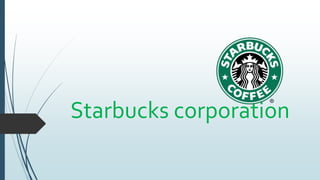 Starbucks corporation
 