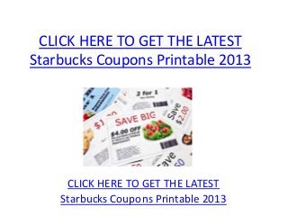 CLICK HERE TO GET THE LATEST
Starbucks Coupons Printable 2013




     CLICK HERE TO GET THE LATEST
    Starbucks Coupons Printable 2013
 