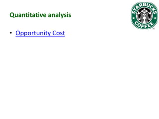 Quantitative analysis
• Opportunity Cost

 