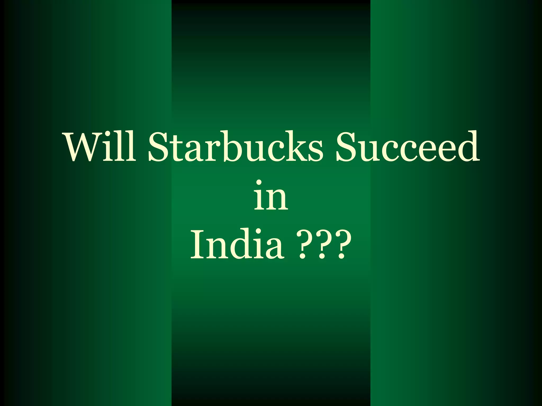 Will Starbucks Succeed
          in
       India ???
 