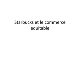 Starbucks et le commerce
equitable

 