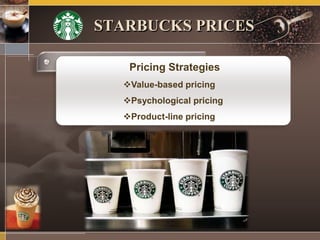 Pricing Strategies
Value-based pricing
Psychological pricing
Product-line pricing
STARBUCKS PRICES
 