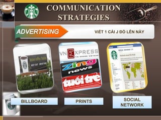ViẾT 1 CÁI J ĐÓ LÊN NÀY
BILLBOARD PRINTS SOCIAL
NETWORK
COMMUNICATION
STRATEGIES
 