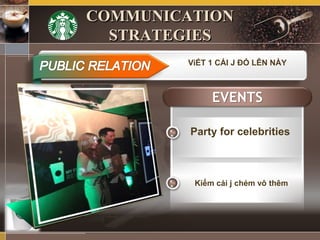 COMMUNICATION
STRATEGIES
EVENTS
Party for celebrities
Kiếm cái j chém vô thêm
ViẾT 1 CÁI J ĐÓ LÊN NÀY
 