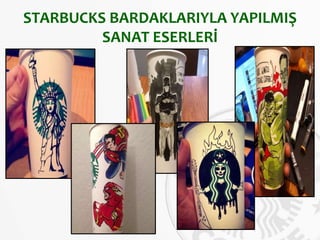STARBUCKS BARDAKLARIYLA YAPILMIŞ
SANAT ESERLERİ
 