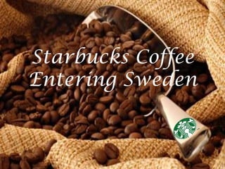 Starbucks Coffee
Entering Sweden
 
