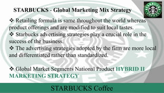 48
STARBUCKSCoffee
Some of the methods Starbucks have used to expand and
maintain their dominant market position:
 Buying...