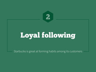 Loyal following
2
Starbucks is great at forming habits among its customers
 