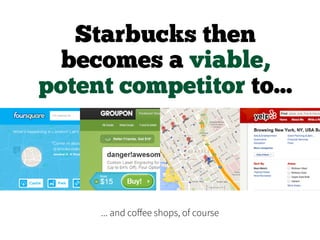 Starbucks then
becomes a viable,
potent competitor to...
... and coffee shops, of course
 