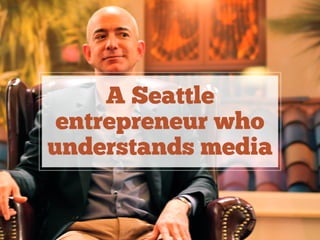 A Seattle
entrepreneur who
understands media
 