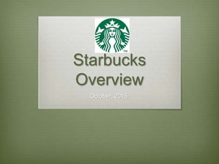 Starbucks
Overview
October, 2015
 