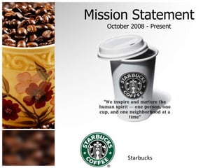 Mission Statement 
October 2008 - Present 
Starbucks 
 