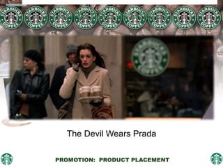 PROMOTION: PRODUCT PLACEMENT
STARBUCKS IN MOVIES
The Devil Wears Prada
 