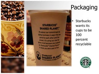 Packaging
• Starbucks
wants its
cups to be
100
percent
recyclable
 