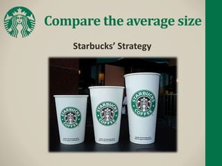 Compare the average size
Starbucks’ Strategy
 