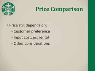Price Comparison
• Price still depends on:
- Customer preference
- Input cost, ex: rental
- Other considerations
 