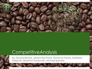CompetitiveAnalysis
By: Stacee Becker, Marisa Del Priore, Donavan Farrish, Kathleen
Kielpinski, Elizabeth Pawlowski, Michael Spinella


                                                                  1
 