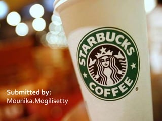 STARBUCKS
Submitted by-
Angelina Naorem
12LLB008
Submitted by:
Mounika.Mogilisetty
 
