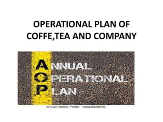OPERATIONAL PLAN OF
COFFE,TEA AND COMPANY
 