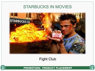 PROMOTION: PRODUCT PLACEMENT
STARBUCKS IN MOVIES
Fight Club
 
