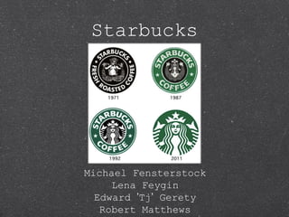 Starbucks
Michael Fensterstock
Lena Feygin
Edward ’Tj’ Gerety
Robert Matthews
 