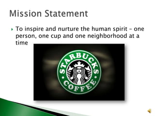 

To inspire and nurture the human spirit – one
person, one cup and one neighborhood at a
time

 